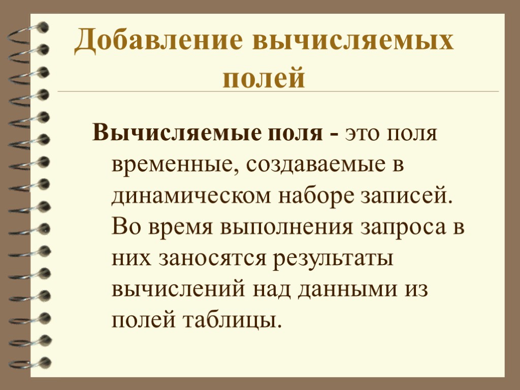 Добавление вычисляемых полей Вычисляемые поля - это поля временные, создаваемые в динамическом наборе записей.